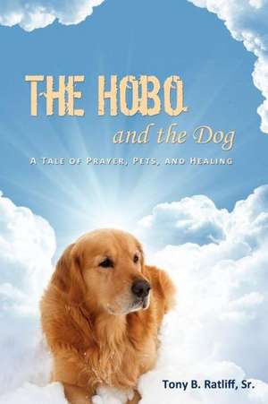 The Hobo and the Dog: A Tale of Prayer, Pets, and Healing de Sr. Tony B. Ratliff