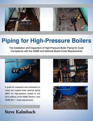 Piping for High-Pressure Boilers: The Installation and Inspection of High-Pressure Boiler Piping for Code Compliance with the Asme and National Board de Steve Kalmbach