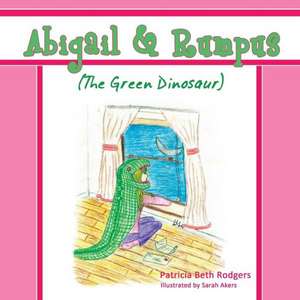 Abigail & Rumpus (the Green Dinosaur) de Patricia Beth Rodgers