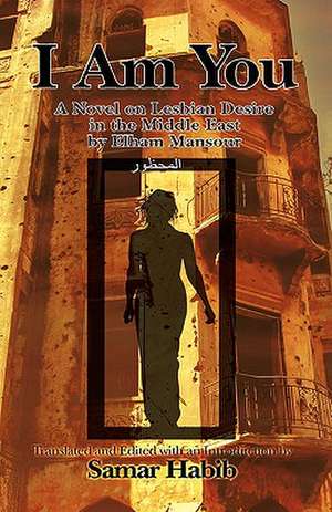 I Am You (Ana Hiya Anti): A Novel on Lesbian Desire in the Middle East by Elham Mansour. Translated and Edited with an Introduction by Samir Hab de Ilham Mansur