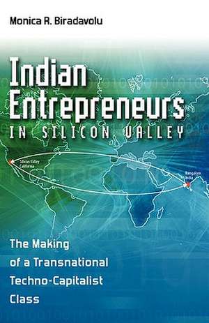 Indian Entrepreneurs in Silicon Valley: The Making of a Transnational Techno-Capitalist Class de Monica Rao Biradavolu