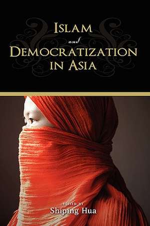 Islam and Democratization in Asia de Shiping Hua