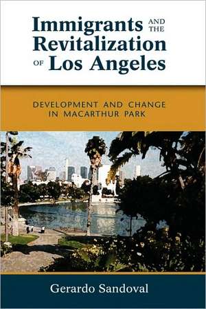 Immigrants and the Revitalization of Los Angeles: Development and Change in MacArthur Park de Gerardo Sandoval