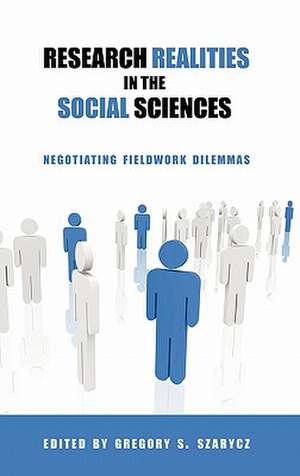 Research Realities in the Social Sciences: Negotiating Fieldwork Dilemmas de Gregory S. Szarycz