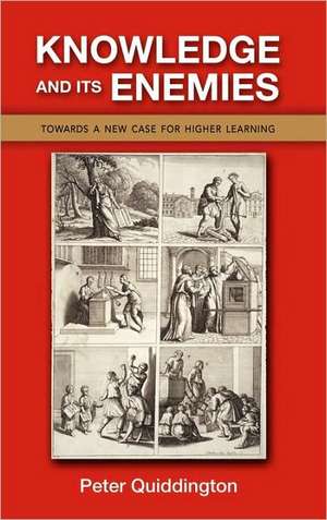 Knowledge and Its Enemies: Towards a New Case for Higher Learning de Peter T. Quiddington