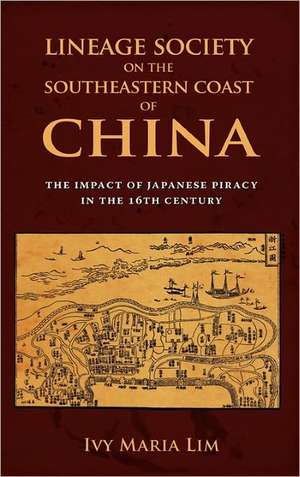 Lineage Society on the Southeastern Coast of China: The Impact of Japanese Piracy in the 16th Century de Ivy Maria Lim