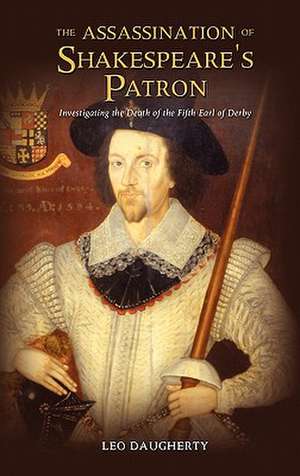 The Assassination of Shakespeare's Patron: Investigating the Death of the Fifth Earl of Derby de Leo Daugherty