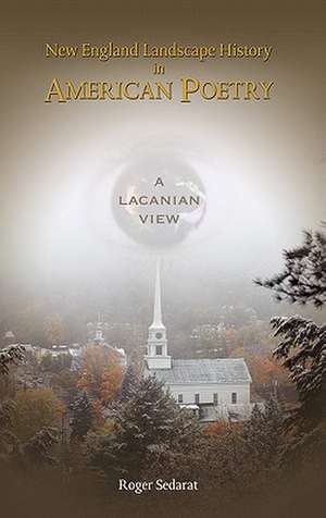 New England Landscape History in American Poetry: A Lacanian View de Roger Sedarat