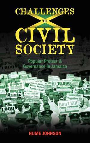 Challenges to Civil Society: Popular Protest & Governance in Jamaica de Hume N. Johnson