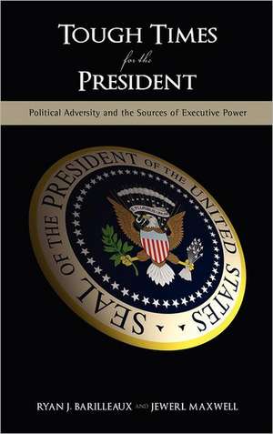 Tough Times for the President: Political Adversity and the Sources of Executive Power de Ryan J. Barilleaux