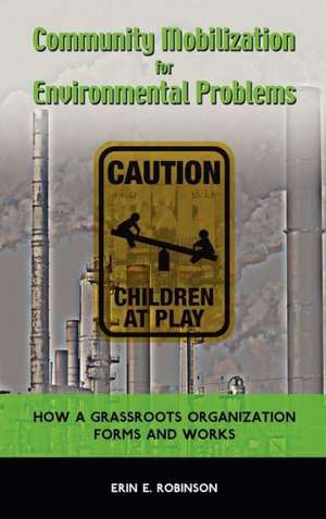 Community Mobilization for Environmental Problems: How a Grassroots Organization Forms and Works de Erin E. Robinson