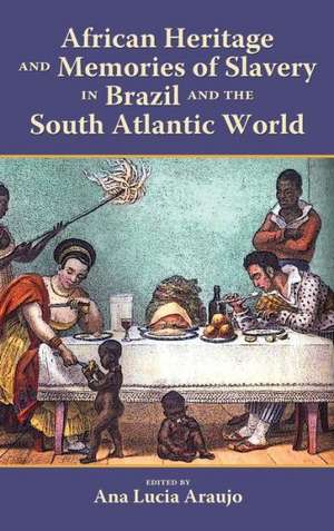 African Heritage and Memories of Slavery in Brazil and the South Atlantic World de Ana Lucia Araujo