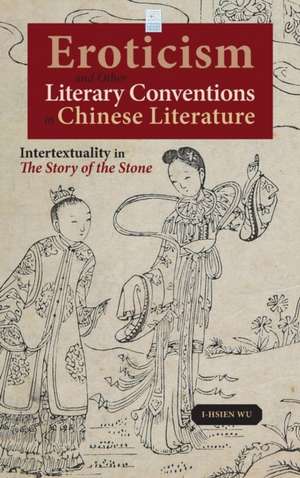 Eroticism and Other Literary Conventions in Chinese Literature de I-Hsien Wu