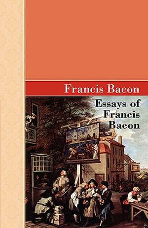 Essays of Francis Bacon de Francis Bacon