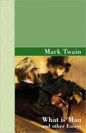 What Is Man and Other Essays: Volume 1766 de Mark Twain