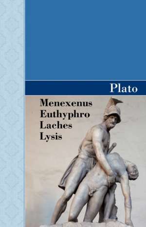 Menexenus, Euthyphro, Laches and Lysis Dialogues of Plato de Plato