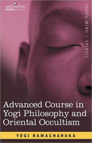 Advanced Course in Yogi Philosophy and Oriental Occultism de Yogi Ramacharaka