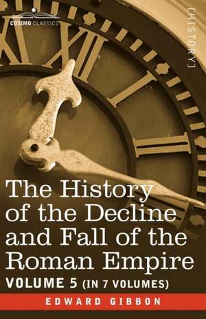 The History of the Decline and Fall of the Roman Empire, Vol. V de Edward Gibbon