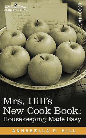 Mrs. Hill S New Cook Book: Housekeeping Made Easy de Annabella P. Hill