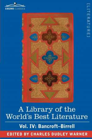 A Library of the World's Best Literature - Ancient and Modern - Vol. IV (Forty-Five Volumes); Bancroft - Birrell de Charles Dudley Warner