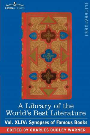 A Library of the World's Best Literature - Ancient and Modern - Vol.XLIV (Forty-Five Volumes); Synopses of Famous Books de Charles Dudley Warner