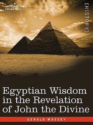 Egyptian Wisdom in the Revelation of John the Divine de Gerald Massey