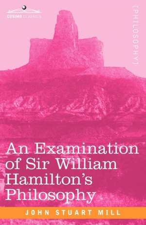 An Examination of Sir William Hamilton's Philosophy de John Stuart Mill