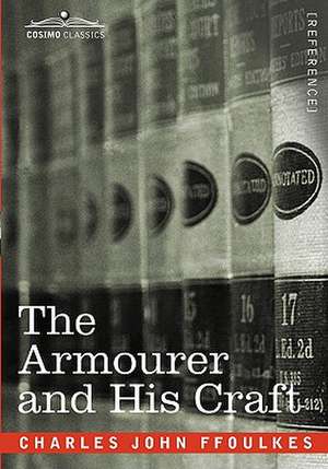 The Armourer and His Craft de Charles John Ffoulkes