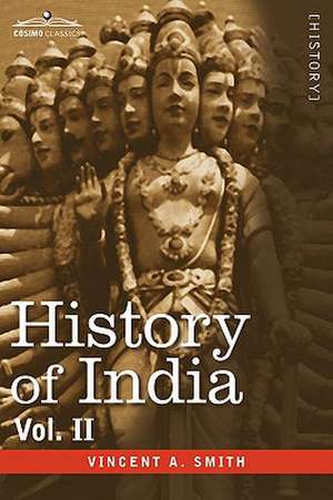 History of India, in Nine Volumes: Vol. II - From the Sixth Century B.C. to the Mohammedan Conquest, Including the Invasion of Alexander the Great de Vincent Arthur Smith