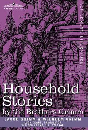 Household Stories by the Brothers Grimm de Jacob Ludwig Carl Grimm