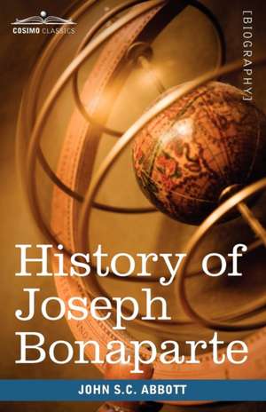 History of Joseph Bonaparte, King of Naples and of Italy de John Stevens Cabot Abbott