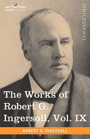 The Works of Robert G. Ingersoll, Vol. IX (in 12 Volumes) de Robert Green Ingersoll