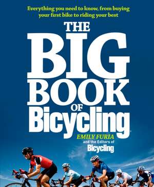 The Big Book of Bicycling: Everything You Need to Know, from Buying Your First Bike to Riding Your Best de Emily Furia