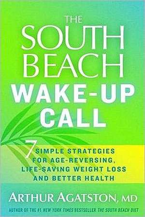 The South Beach Diet Wake-Up Call: Why America Is Still Getting Fatter and Sicker, Plus 7 Simple Strategies for Reversing Our Toxic Lifestyle de M. D. Agatston, Arthur S.