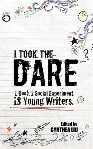 I Took the Dare: 1 Book. 1 Social Experiment. 18 Young Writers de Cynthea Liu