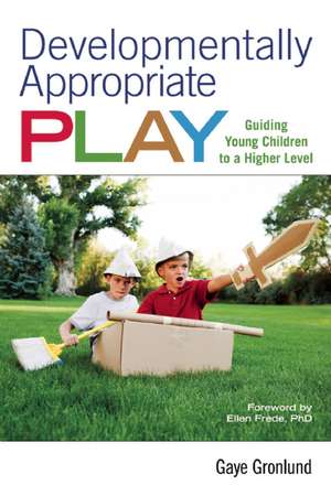 Developmentally Appropriate Play: Guiding Young Children to a Higher Level de Gaye Gronlund
