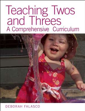 Teaching Twos and Threes: A Comprehensive Curriculum de Deborah Falasco