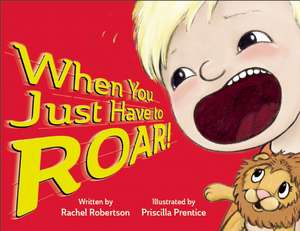 When You Just Have to Roar! de Rachel Robertson