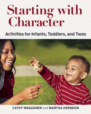 Starting with Character: Activities for Infants, Toddlers, and Twos de Cathy Waggoner