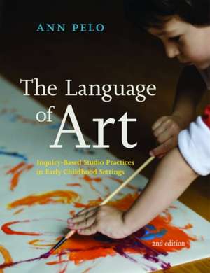 The Language of Art: Inquiry-Based Studio Practices in Early Childhood Settings de Ann Pelo