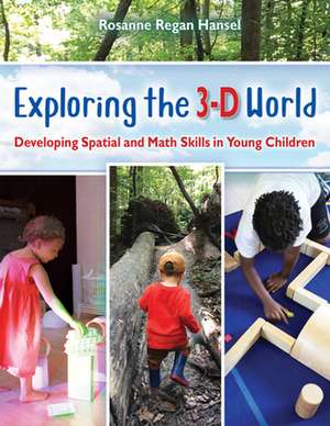 Exploring the 3-D World: Developing Spatial and Math Skills in Young Children de Rosanne Regan Hansel