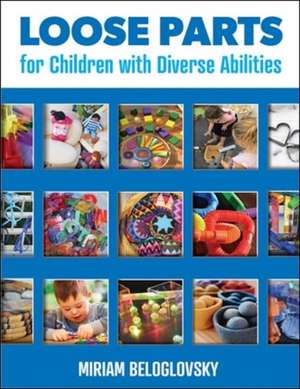 Loose Parts for Children with Diverse Abilities de Miriam Beloglovsky