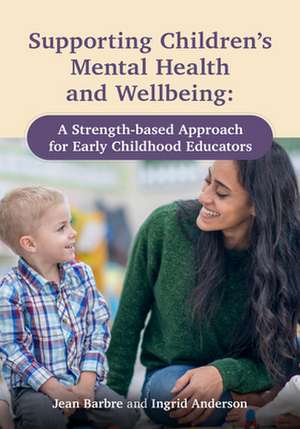 Supporting Children's Mental Health and Wellbeing: A Strength-Based Approach for Early Childhood Educators de Jean Barbre