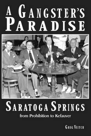 A Gangster's Paradise - Saratoga Springs from Prohibition to Kefauver de Greg Veitch