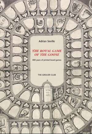 The Royal Game of the Goose: Four Hundred Years of Printed Board Games de Adrian Seville