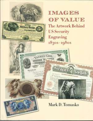 Images of Value: The Artwork behind US Security Engraving, 1830s–1980s de Mark D. Tomasko