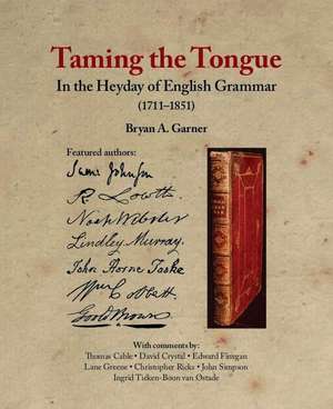 Taming the Tongue in the Heyday of English Grammar (1711–1851) de Bryan A. Garner