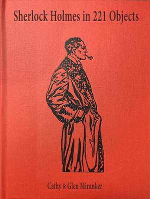 Sherlock Holmes in 221 Objects: From the Collection of Glen S. Miranker de Cathy Miranker