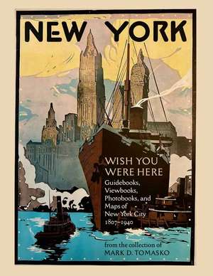 Wish You Were Here: Guidebooks, Viewbooks, Photobooks, and Maps of New York City 1807-1940 de Mark D. Tomasko