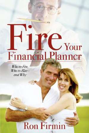 Fire Your Financial Planner de Ron Firmin